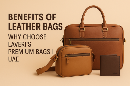 Benefits of Leather Bags: Why Choose Laveri’s Premium Bags | UAE